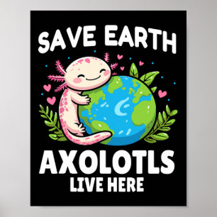 Save Earth Axolotl Design - Funny Animal Earth Day Poster