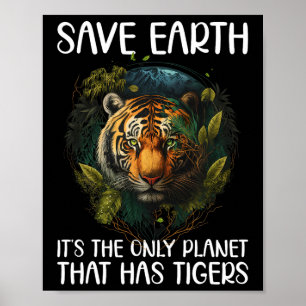 Save Earth It's The Only Planet That Has Tigers Poster
