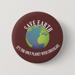 save earth it's the only planet with chocolate 6 cm round badge