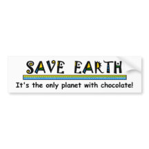 Save Earth - It's the only planet with chocolate!