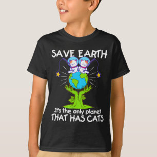Save Earth The Only Planet That Has Cats Funny T S T-Shirt