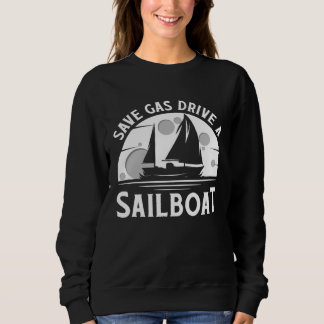 Save Gas Drive A Sail Boat Sailor Sailing Sweatshirt