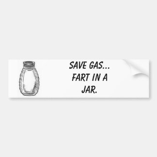 Save gas... fart in a jar. bumper sticker