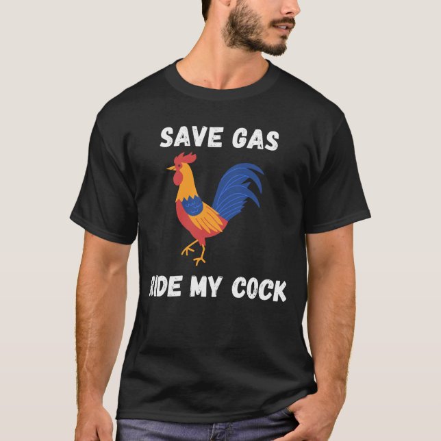 Save Gas Ride My Cock-Rooster Lover T-Shirt (Front)