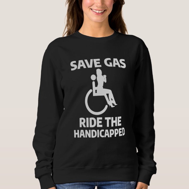 Save Gas Ride The Handicapped Leg Amputee Amputati Sweatshirt (Front)