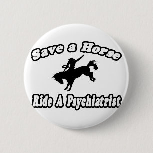 Save Horse, Ride Psychiatrist 6 Cm Round Badge