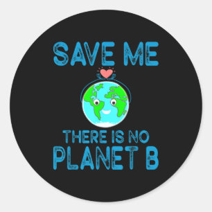 Save Me There Is No Planet B Love Earth Earth Day Classic Round Sticker