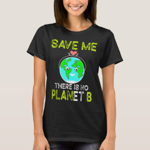 Save Me There Is No Planet B Love Earth T-Shirt