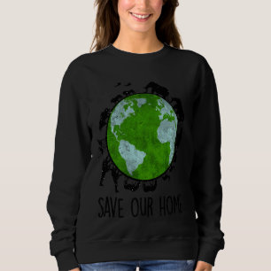 Save Our Home Animals Earth Day Planet Environment Sweatshirt