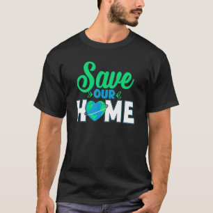Save Our Home Environmental Awareness Environmenta T-Shirt