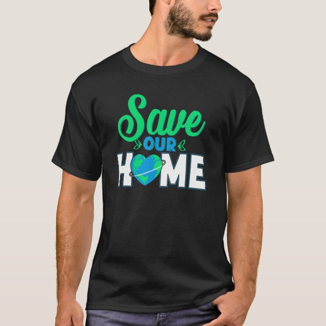 Save Our Home Environmental Awareness Environmenta T-Shirt (Front)