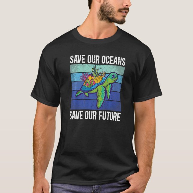 Save Our Oceans Sea Turtle Help Save Our Planet Ea T-Shirt (Front)