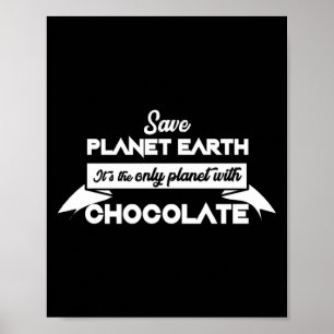Save Planet Earth For Chocolate Funny Dessert T Sh Poster