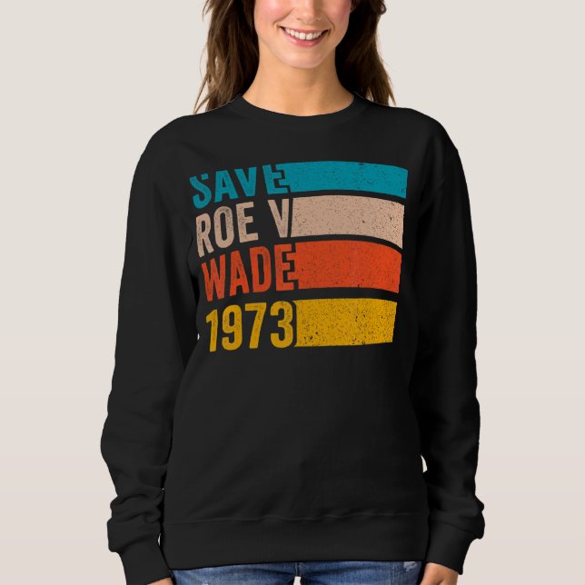 Save Roe V Wade 1973 Pro Choice Abortion Rights Fe Sweatshirt (Front)