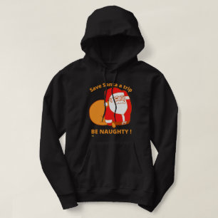 SAVE SANTA A TRIP, BE NAUGHTY funny santa claus Hoodie