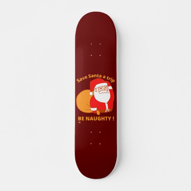 SAVE SANTA A TRIP, BE NAUGHTY funny santa claus  Skateboard (Front)