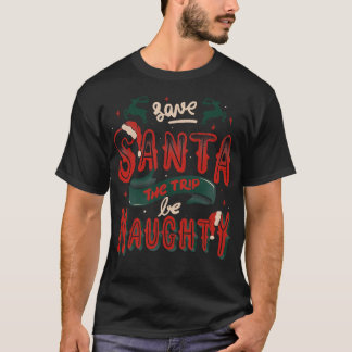 Save Santa The Trip Be Naughty by Tobe Fonseca T-Shirt
