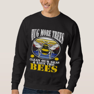 Save The Bees Hug Trees Clean Seas Nature Bee Beek Sweatshirt