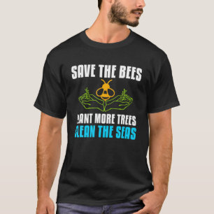 Save The Bees Plant More Trees Clean The Seas Envi T-Shirt