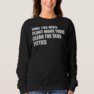 Save The Bees Plant More Trees Clean The Seas On B Sweatshirt