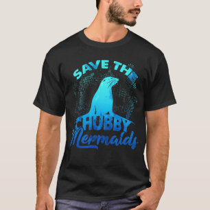 Save the Chubby Mermaids Sea Lion Earth Day T  T-Shirt