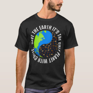 Save The Earth It's The Only Planet With Coffee  T-Shirt