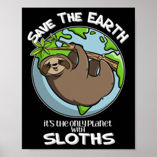 Save The Earth It's The Only Planet With Sloths Cu Poster
