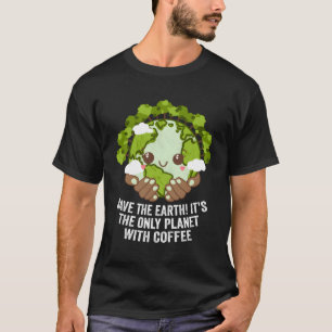 Save The Eh Only Planet With Coffee Ecology Coffee T-Shirt
