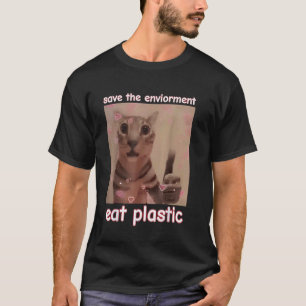 Save The Environment Eat Plastic Cat FUNNY MEME CU T-Shirt