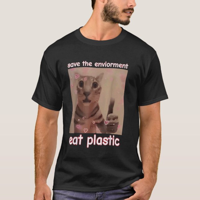 Save The Environment Eat Plastic Cat FUNNY MEME CU T-Shirt (Front)