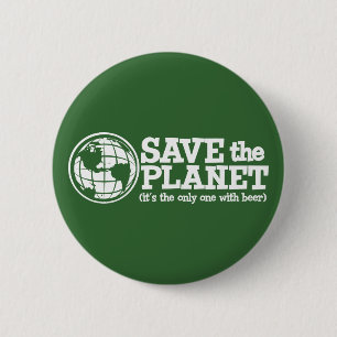 save the planet - it's the only one with beer 6 cm round badge