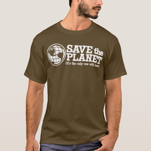 save the planet - it's the only one with beer T-Shirt (Front)
