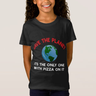 Save The Planet Its The Only One With Pizza On It T-Shirt