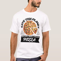 Save the planet its the only one with pizza