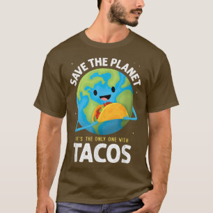 Save the Planet Its the Only One with Tacos Earth T-Shirt