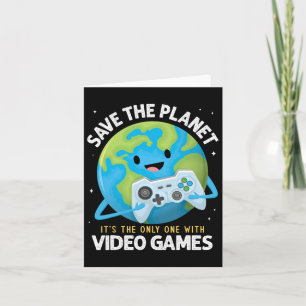 Save The Planet Its The Only One With Video Games Card