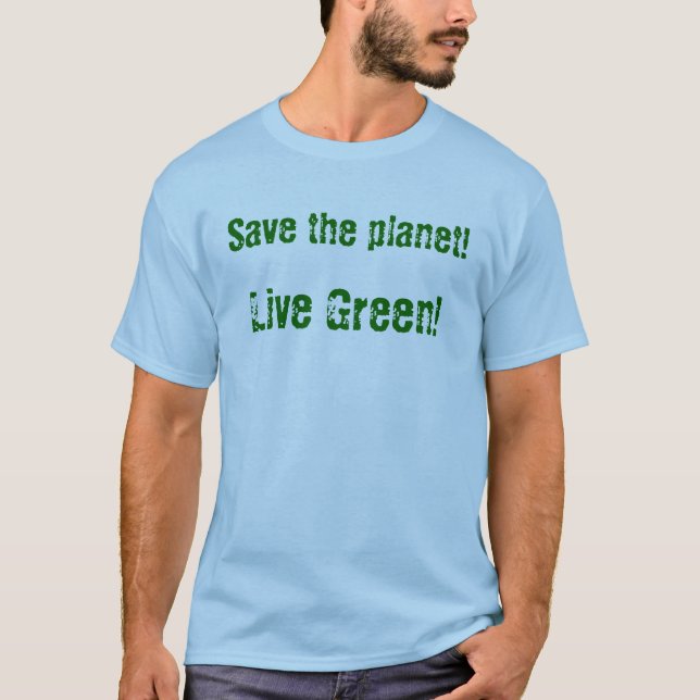 Save the planet! Live Green! T-Shirt (Front)