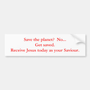 Save the planet?  No...Get saved.  Receive Jesu... Bumper Sticker