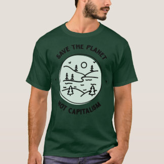 Save The Planet Not Capitalism T-Shirt