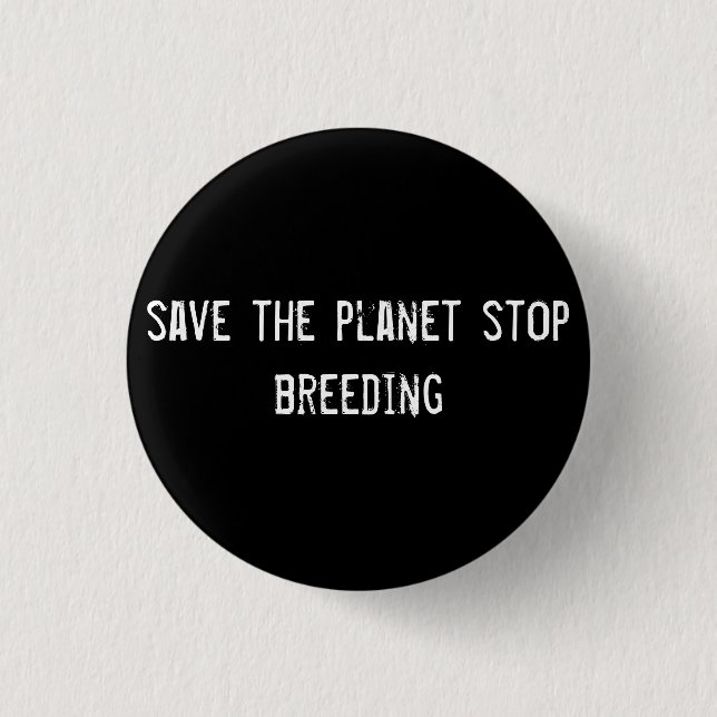 save the planet stop breeding 3 cm round badge (Front)