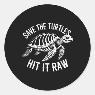 Save The Turtles Hit It Raw Sarcastic Dark Humor  Classic Round Sticker