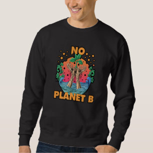 Save This Planet No Planet B Care For Earth Plant Sweatshirt