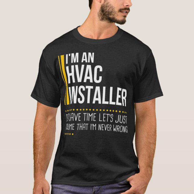 Save Time Lets Assume HVAC Installer Is Never Wron T-Shirt (Front)