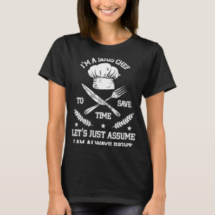 Save Time Let's Assume i'm Right Command Sous Chef T-Shirt