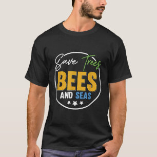Save Trees Bees And Seas Environmental Protection  T-Shirt