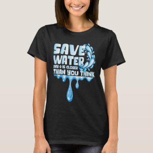 Save Water Day 0 Is Closer World Water Day Save Wa T-Shirt