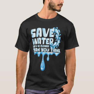 Save Water Day 0 Is Closer World Water Day Save Wa T-Shirt