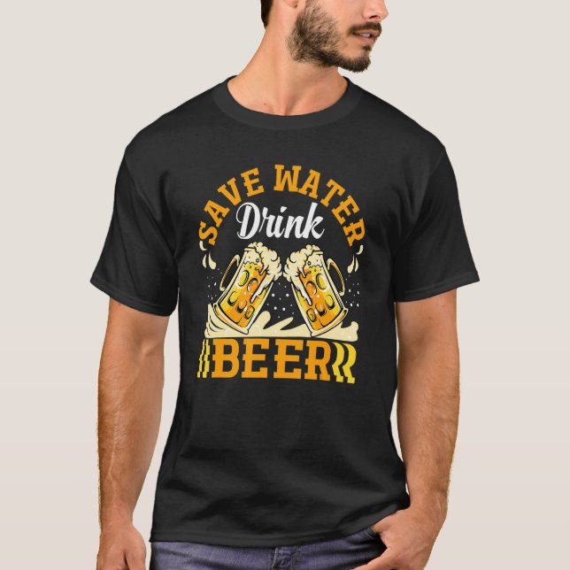 Save Water Drink Beer   Beer Drinking T-Shirt (Front)