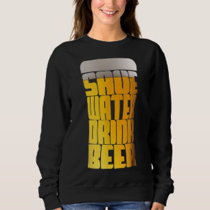 Save Water Drink Beer Party Sweatshirt