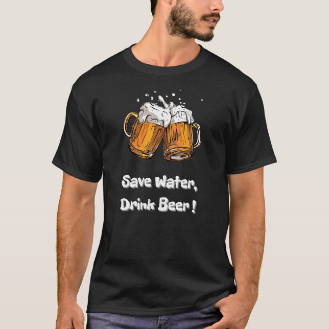 Save Water, Drink Beer ! T-Shirt (Front)